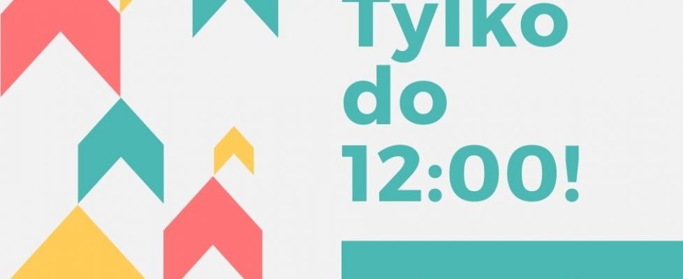 Tylko do 12_00!